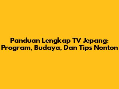 Panduan Lengkap TV Jepang: Program, Budaya, Dan Tips Nonton