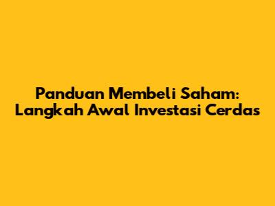 Panduan Membeli Saham: Langkah Awal Investasi Cerdas