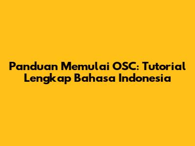 Panduan Memulai OSC: Tutorial Lengkap Bahasa Indonesia