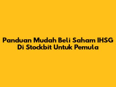 Panduan Mudah Beli Saham IHSG Di Stockbit Untuk Pemula