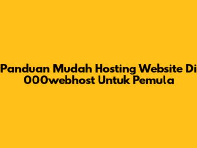 Panduan Mudah Hosting Website Di 000webhost Untuk Pemula