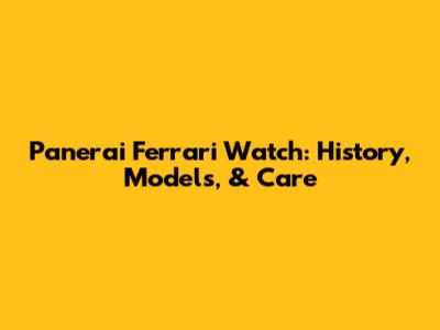Panerai Ferrari Watch: History, Models, & Care