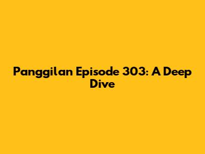 Panggilan Episode 303: A Deep Dive