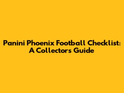 Panini Phoenix Football Checklist: A Collector's Guide