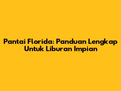 Pantai Florida: Panduan Lengkap Untuk Liburan Impian