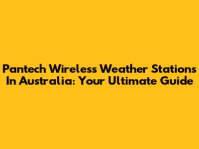 Pantech Wireless Weather Stations In Australia: Your Ultimate Guide
