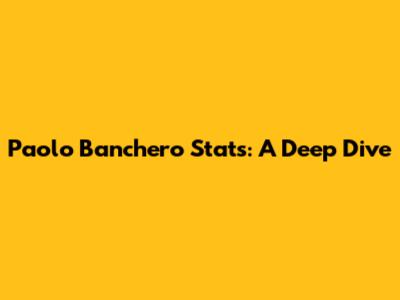Paolo Banchero Stats: A Deep Dive