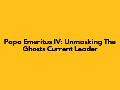 Papa Emeritus IV: Unmasking The Ghost's Current Leader