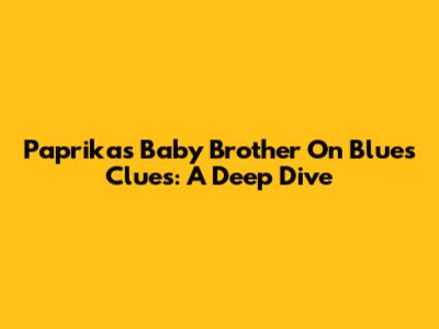 Paprika's Baby Brother On Blue's Clues: A Deep Dive