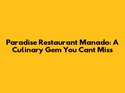 Paradise Restaurant Manado: A Culinary Gem You Can't Miss