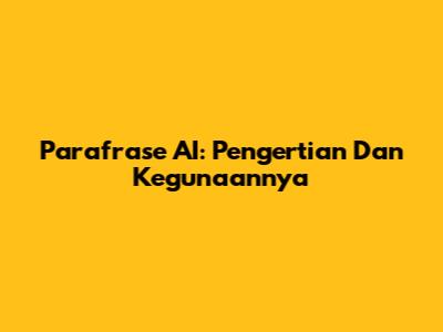 Parafrase AI: Pengertian Dan Kegunaannya