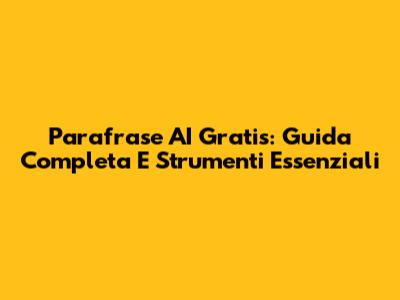 Parafrase AI Gratis: Guida Completa E Strumenti Essenziali