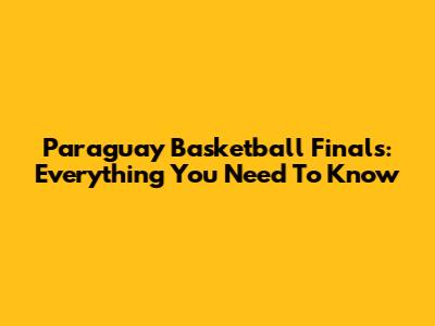 Paraguay Basketball Finals: Everything You Need To Know