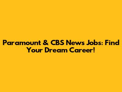 Paramount & CBS News Jobs: Find Your Dream Career!