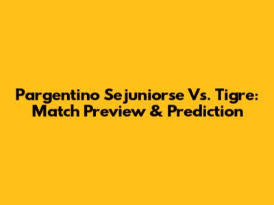 Pargentino Sejuniorse Vs. Tigre: Match Preview & Prediction