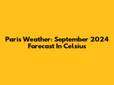 Paris Weather: September 2024 Forecast In Celsius