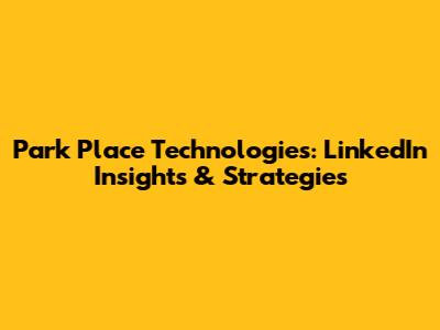 Park Place Technologies: LinkedIn Insights & Strategies