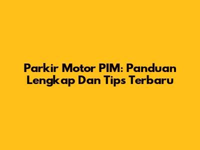 Parkir Motor PIM: Panduan Lengkap Dan Tips Terbaru