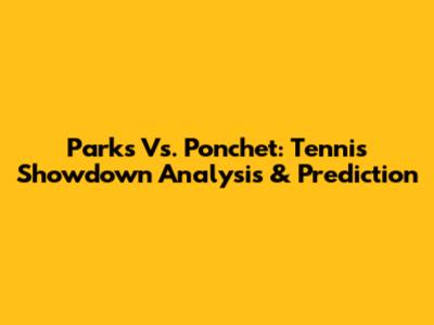 Parks Vs. Ponchet: Tennis Showdown Analysis & Prediction