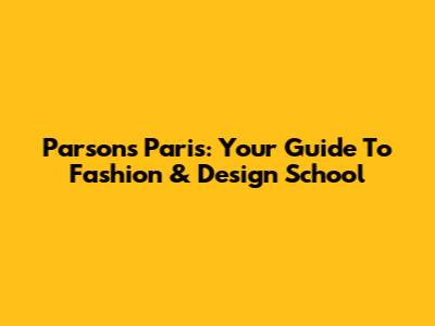 Parsons Paris: Your Guide To Fashion & Design School