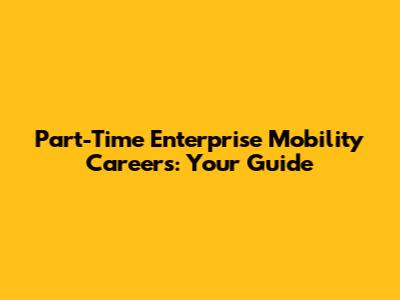 Part-Time Enterprise Mobility Careers: Your Guide