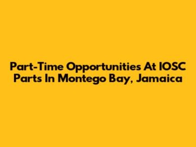 Part-Time Opportunities At IOSC Parts In Montego Bay, Jamaica