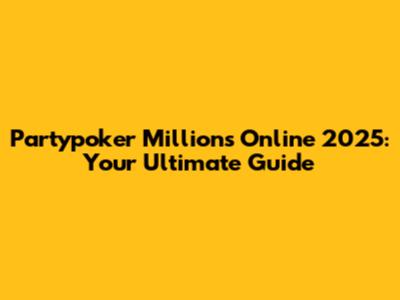 Partypoker Millions Online 2025: Your Ultimate Guide