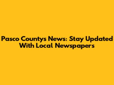 Pasco County's News: Stay Updated With Local Newspapers