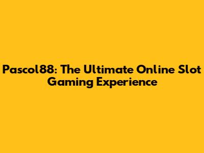 Pascol88: The Ultimate Online Slot Gaming Experience