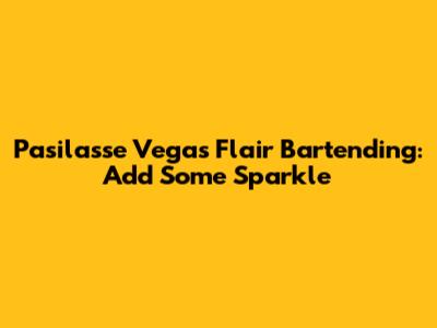 Pasilasse Vegas Flair Bartending: Add Some Sparkle