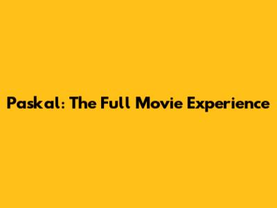 Paskal: The Full Movie Experience