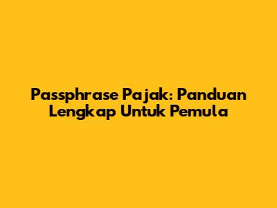 Passphrase Pajak: Panduan Lengkap Untuk Pemula