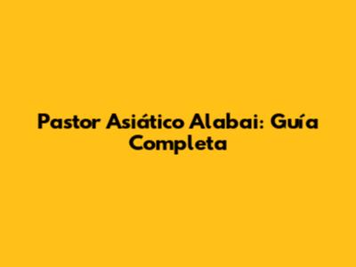 Pastor Asiático Alabai: Guía Completa