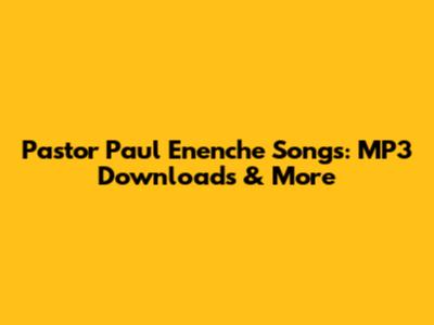 Pastor Paul Enenche Songs: MP3 Downloads & More