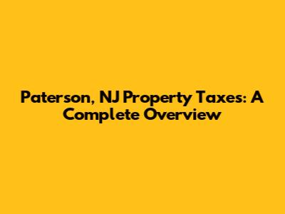 Paterson, NJ Property Taxes: A Complete Overview