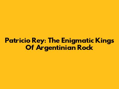 Patricio Rey: The Enigmatic Kings Of Argentinian Rock