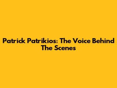 Patrick Patrikios: The Voice Behind The Scenes