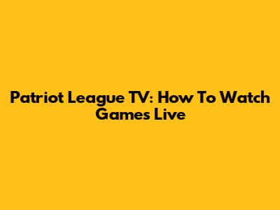 Patriot League TV: How To Watch Games Live
