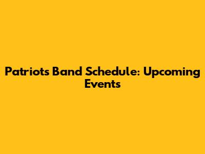 Patriots Band Schedule: Upcoming Events