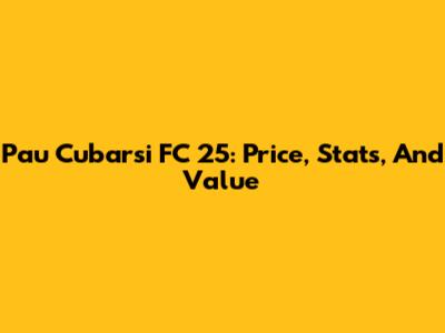 Pau Cubarsi FC 25: Price, Stats, And Value