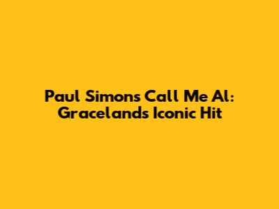 Paul Simon's "Call Me Al": Graceland's Iconic Hit