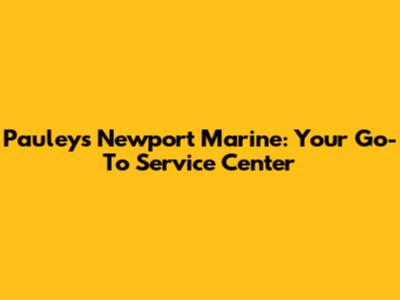 Pauley's Newport Marine: Your Go-To Service Center