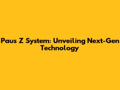 Paus Z System: Unveiling Next-Gen Technology