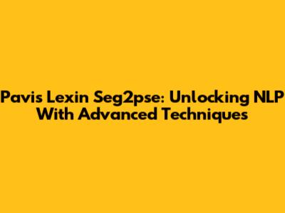 Pavis Lexin Seg2pse: Unlocking NLP With Advanced Techniques