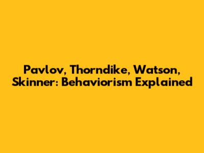 Pavlov, Thorndike, Watson, Skinner: Behaviorism Explained