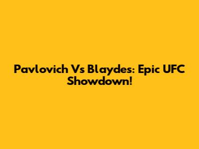 Pavlovich Vs Blaydes: Epic UFC Showdown!