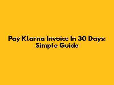 Pay Klarna Invoice In 30 Days: Simple Guide