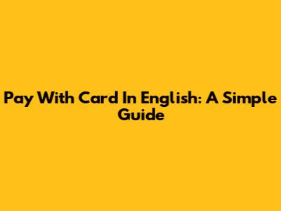 Pay With Card In English: A Simple Guide