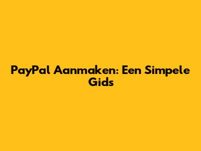 PayPal Aanmaken: Een Simpele Gids