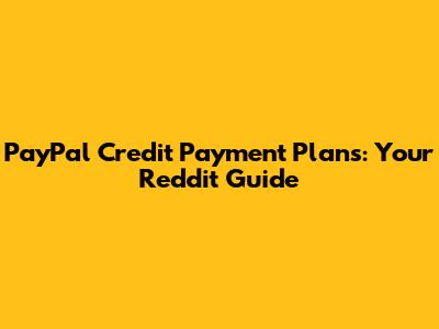 PayPal Credit Payment Plans: Your Reddit Guide